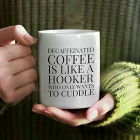1pc Humorous Ceramic Coffee Mug 11oz - "Decaffeinated Coffee is Like a Hooker Who Only Wants to Cuddle" -